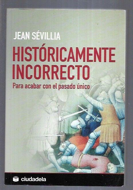 HISTORICAMENTE INCORRECTO. PARA ACABAR CON EL PASADO UNICO - SEVILLIA, JEAN