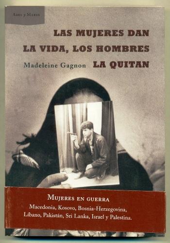 LAS MUJERES DAN LA VIDA, LOS HOMBRES LA QUITAN - GAGNON, MADELEINE