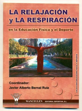 LA RELAJACION Y LA RESPIRACION EN LA EDUCACION FISICA Y EL DEPORTE - BERNAL RUIZ, JAVIER (coord.) SILVIA GUERRERO LEBRON