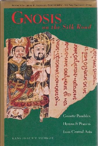 Gnosis On The Silk Road. Gnostic Parables Hymns And Prayers From Central Asia.
