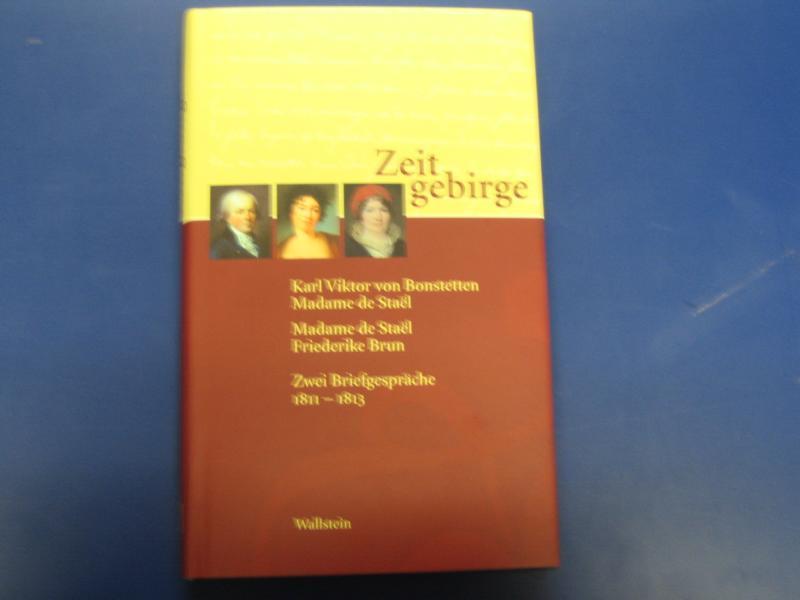 Zeitgebirge. Zwei Briefgespräche 1811-1813 zwischen Karl Viktor von Bronstettten und Madame de Stael und Madame de Stael und Friedrike Brun - Karl Viktor von Bronstettten und Madame de Stael und Madame de Stael und Friedrike Brun
