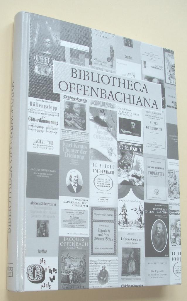 Bibliotheca Offenbachiana : Jacques Offenbach (1819 - 1880) ; eine systematisch-chronologische Bibliographie. - Schipperges, Thomas, Christoph Dohr und Kerstin Rüllke