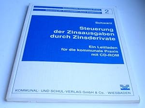 Steuerung der Zinsausgaben durch Zinsderivate - Ein Leitfaden für die kommunale Praxis mit CD-ROM...