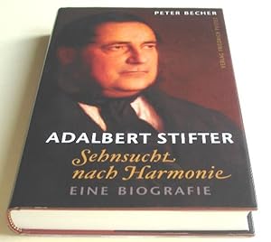 Adalbert Stifter - Sehnsucht nach Harmonie - Eine Biographie.