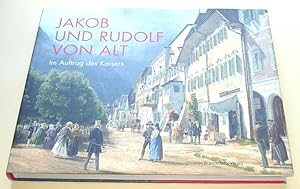 Jakob und Rudolf von Alt : im Auftrag des Kaisers ; [anlässlich der Ausstellung Jakob und Rudolf ...