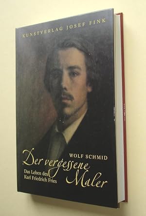 Der vergessene Maler : das Leben des Karl Friedrich Fries ; eine Roman-Biographie aus dem 19. Jah...