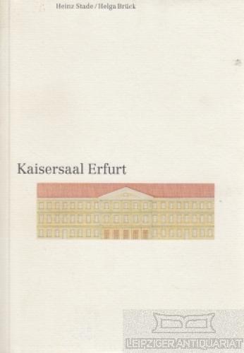 Kaisersaal Erfurt. Ein historischer Streifzug. - Stade, Heinz; Brück, Helga.