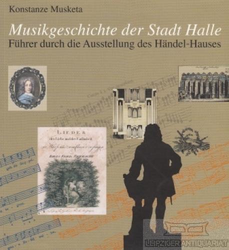 Musikgeschichte der Stadt Halle: Führer durch die Ausstellung des Händel-Hauses