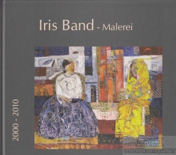 Iris Band - Malerei. 2000-2010: Katalog