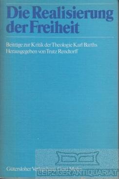 Die Realisierung der Freiheit. Beiträge zur Kritik der Theologie Karl Barths