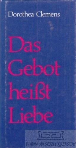 Das Gebot heißt Liebe. - Clemens, Dorothea.