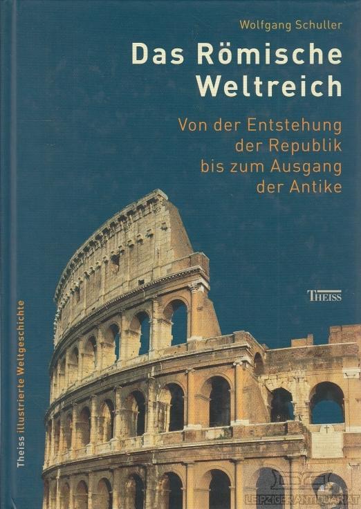 Das Römische Weltreich: Von der Entstehung der Republik bis zum Ausgang der Antike (Theiss Illustrierte Weltgeschichte)