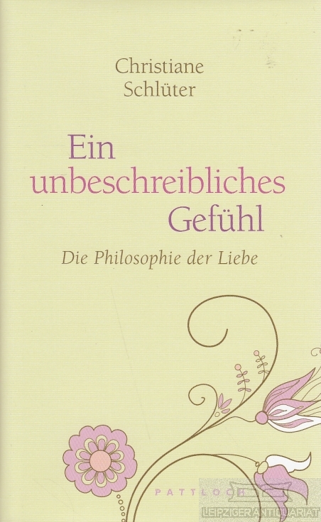 Ein unbeschreibliches Gefühl. Die Philosophie der Liebe. - Schlüter, Christian.