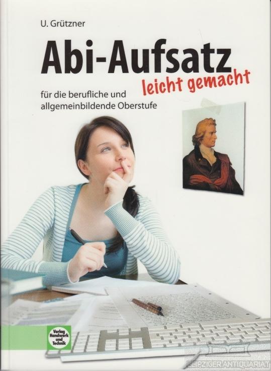 Abi-Aufsatz leicht gemacht. für die berufliche und allgemeinbildende Oberstufe. - Grützner, Ulrike.