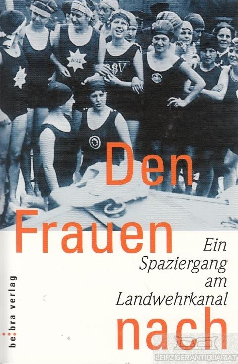 Den Frauen nach. Ein Spaziergang am Landwehrkanal. - Carstens, Cornelia; Luikenga, M. u.a. (Hg.).