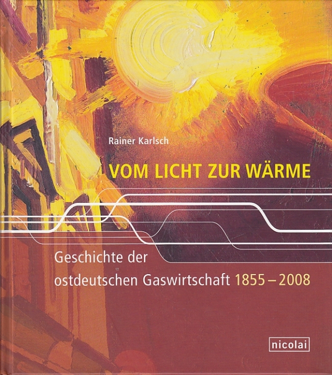 Vom Licht zur Wärme - Geschichte der ostdeutschen Gaswirtschaft 1855 - 2008