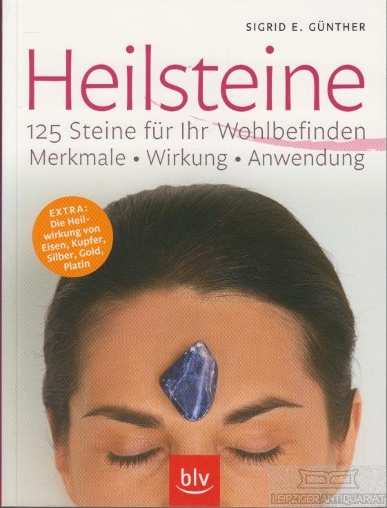 Heilsteine. 125 Steine für Ihr Wohlbefinden ; Merkmale, Wirkung, Anwendung. - Günther, Sigrid E.