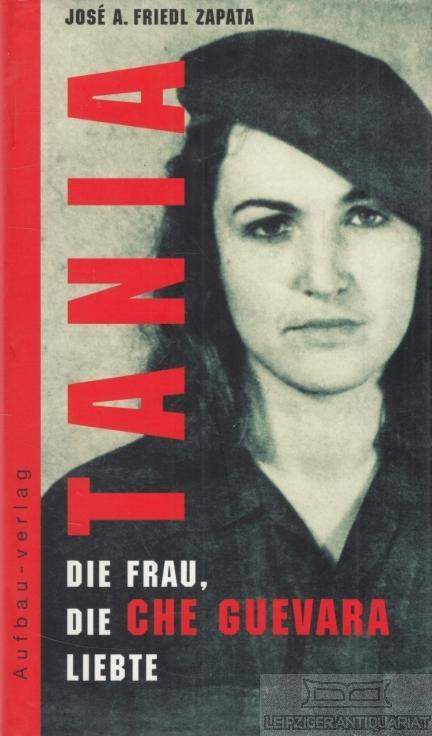 Tania. Die Frau, die Che Guevara liebte. - Zapata, Jose A. Friedl.
