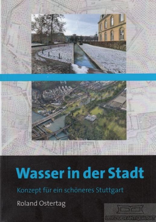 Wasser in der Stadt. Konzept für ein schöneres Stuttgart. - Ostertag, Roland (Hrsg.).