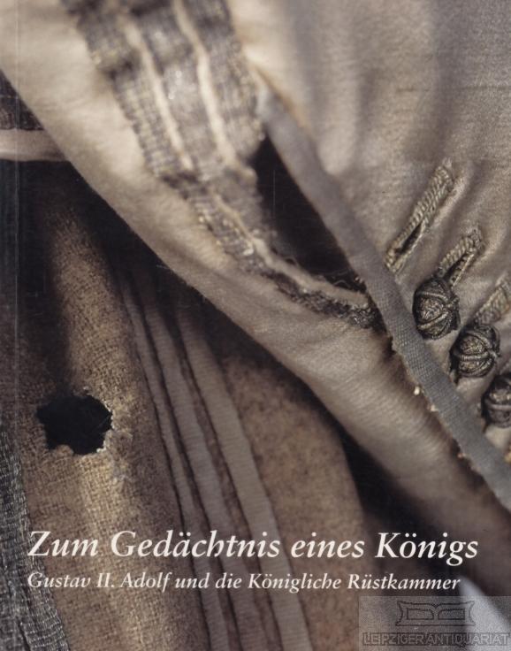 Zum Gedächtnis eines Königs. Gustav II. Adolf und die Königliche Rüstkammer. - Bursell, Barbro.