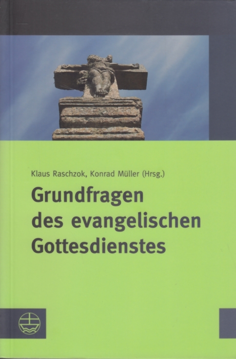 Grundfragen des evangelischen Gottesdienstes. - Raschzok, Klaus / Müller, Konrad (Hrsg.).