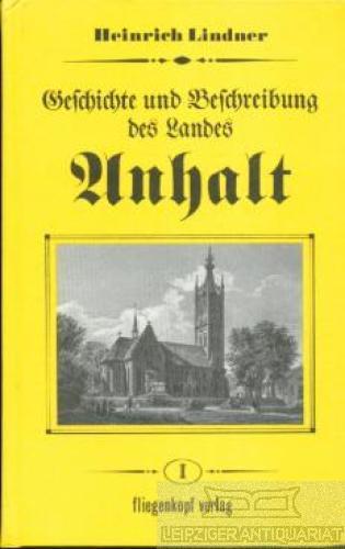 Geschichte und Beschreibung des Landes Anhalt. - Lindner, Heinrich.