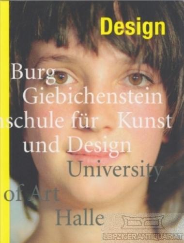 Design: Burg Giebichenstein Hochschule für Kunst und Design Halle (Schriftenreihe der Burg Giebichenstein / Hochschule für Kunst und Design)