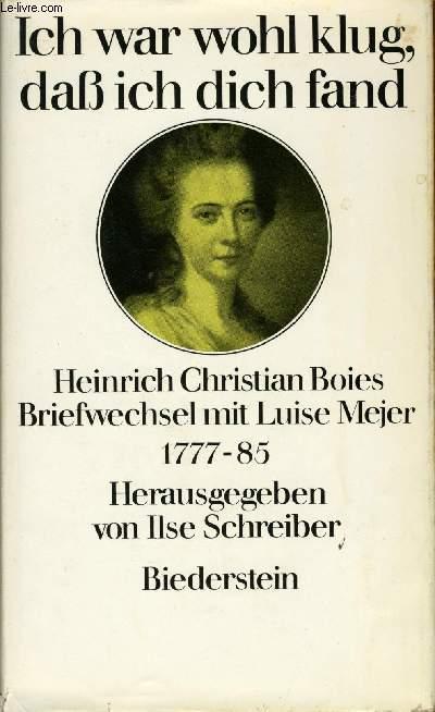 Ich war wohl klug, daß ich dich fand. Heinrich Christian Boies Briefwechsel mit Luise Mejer 1777-1785.