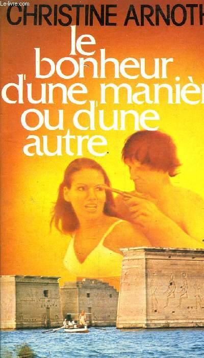 LE BONHEUR D'UNE MANIERE OU D'UNE AUTRE. - ARNOTHY CHRISTINE