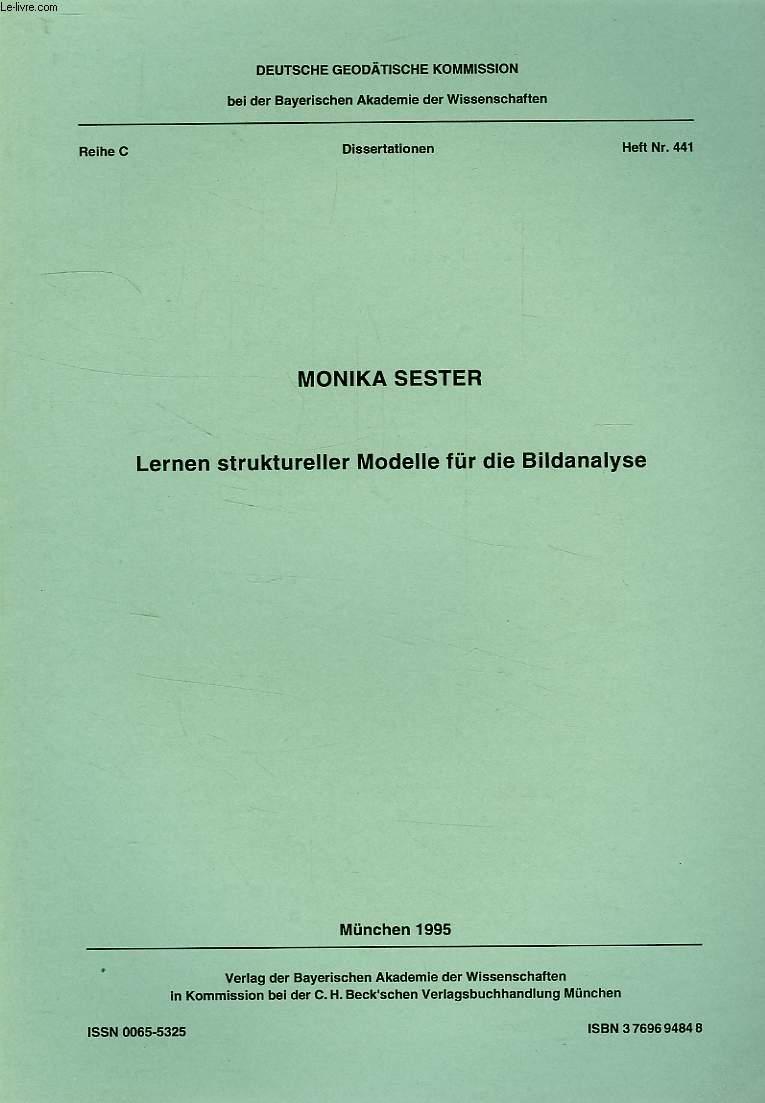 DEUTSCHE GEODATISCHE KOMMISSION, REIHE C, DISSERTATIONEN, HEFT Nr. 441, LERNEN STRUKTURELLER MODELLE FUR DIE BILDANALYSE - SESTER MONIKA