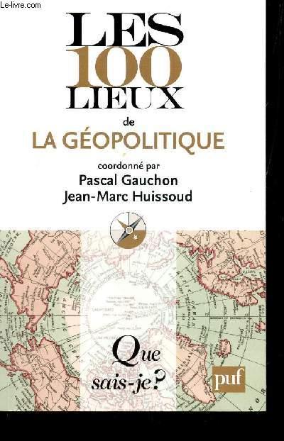 LES 100 LIEUX DE LA GEOPOLITIQUE / COLLECTION QUE SAIS JE?. - GAUCHON PASCAL / HUISSOUD JEAN-MARC