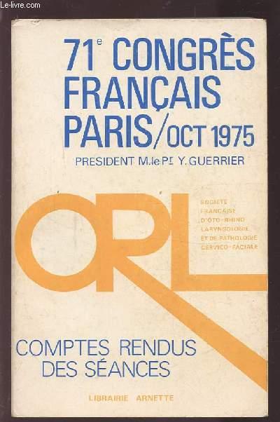 COMPTES RENDUS DES SEANCES - 71° CONGRES FRANCAIS - OCTOBRE 1975 - SOCIETE FRANCAISE D'OTO-RHINO-LARYNGOLOGIE ET DE PATHOLOGIE CERVICO-FACIALE. - GUERRIER Y.