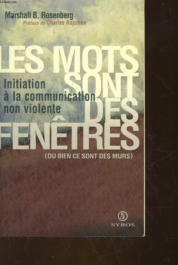 LES MOTS SONT DES FENETRES (OU BIEN CE SONT DES MURS).: Initiation à la communication non violente