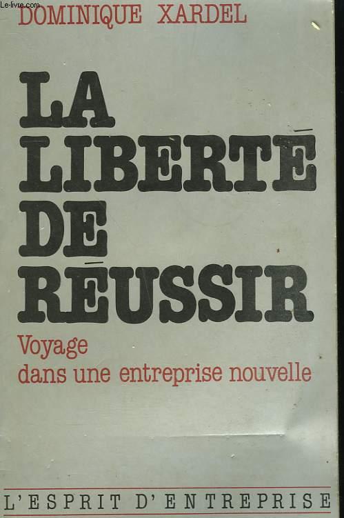 LA LIBERTE DE REUSSIR. VOYAGE DANS UNE ENTREPRISE NOUVELLE. - XARDEL DOMINIQUE.