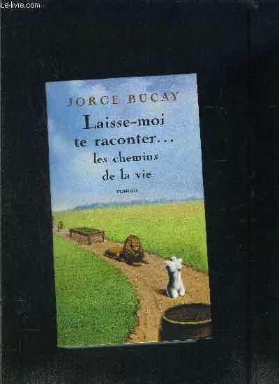 LAISSE MOI TE RACONTER. LES CHEMINS DE LA VIE - BUCAY JORGE