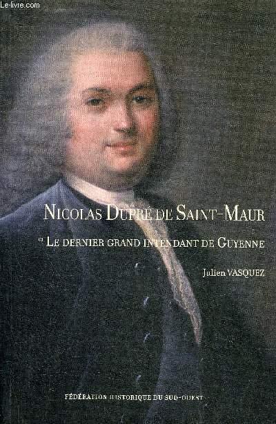 NICOLAS DUPRE DE SAINT MAUR LE DERNIER GRAND INTENDANT DE GUYENNE. - VASQUEZ JULIEN