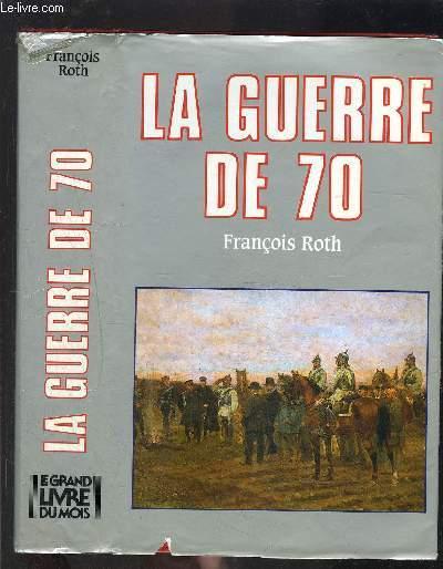 LA GUERRE DE 70 - ROTH FRANCOIS.