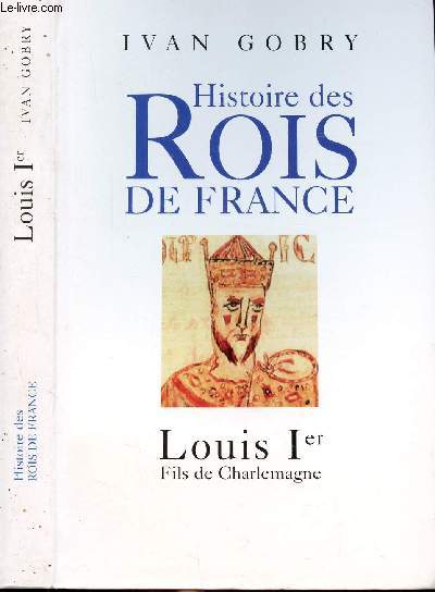 HISTOIRES DES ROIS DE FRANCE - LOUIS IER - FILS DE CHARLEMAGNE - GOBRY IVAN