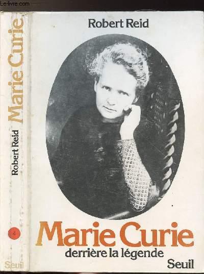 Marie curie. derrière la légende