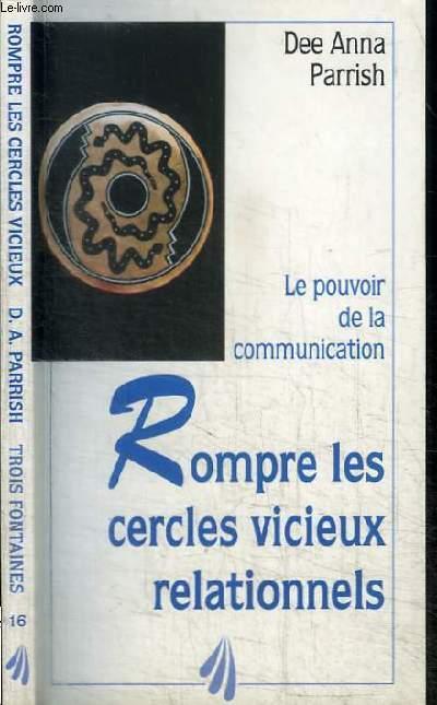 LE POUVOIR DE LA COMMUNICATION : ROMPRE LES CERCLES VICIEUX RELATIONNELS - PARRISH DEE ANNA