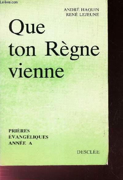 QUE TON REGNE VIENNE - PRIERES EVANGELIQUES - ANNEES A - HAQUIN ANDRE / LEJEUNE RENE