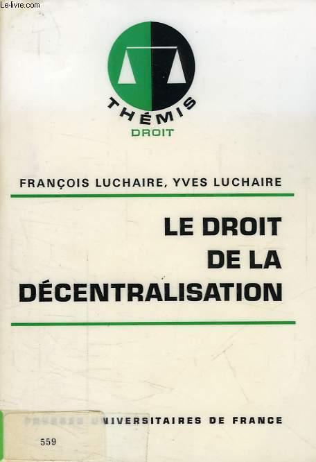 LE DROIT DE LA DECENTRALISATION - LUCHAIRE FRANCOIS & YVES