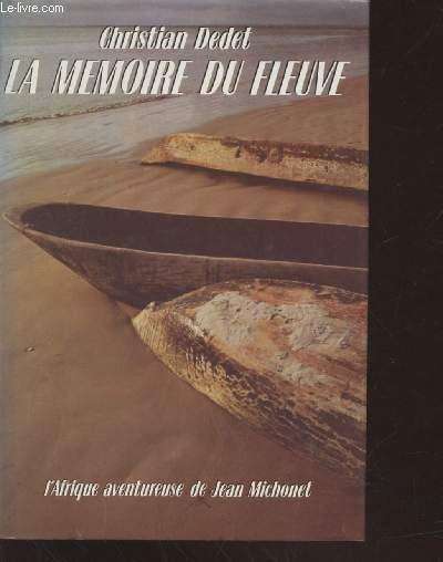 La Mémoire du fleuve : L'Afrique aventureuse de Jean Michonet. - Dedet Christian