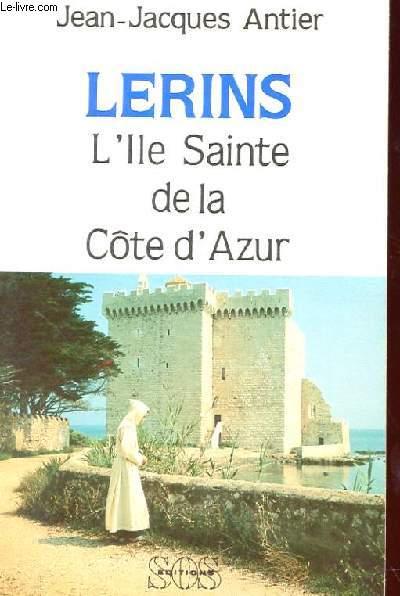 LERINS - L'ILE SAINTE DE LA COTE D'AZUR - JEAN-JACQUES ANTIER