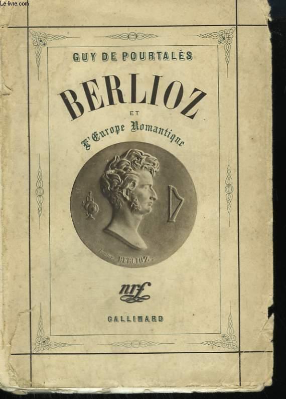 BERLIOZ ET L'EUROPE ROMANTIQUE. - POURTALES GUY DE.