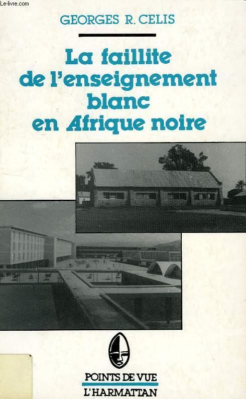 LA FAILLITE DE L'ENSEIGNEMENT BLANC EN AFRIQUE NOIRE - CELIS GEORGES R.