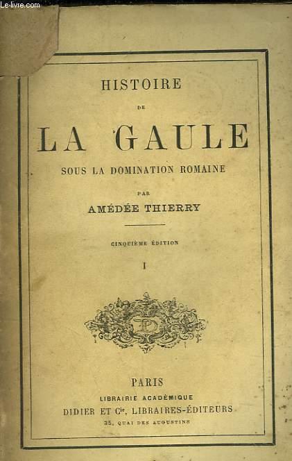 HISTOIRE DE LA GAULE SOUS LA DOMINATION ROMAINE. TOME I. by AMEDEE ...