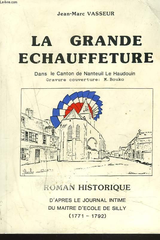 LA GRANDE ECHAUFFETURE. DANS LE CANTON DE NATEUIL LE HAUDOUIN. ROMAN HISTORIQUE D'APRES LE JOURNAL INTIME DU MAITRE D'ECOLE DE SILLY (1771-1792). - JEAN-MARC VASSEUR