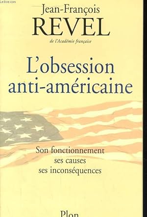 L'OBSESSION ANTI-AMERICAINE - SON FONCTIONNEMENT, SES CAUSES, SES INCONSEQUENCES