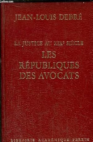 LA JUSTICE AU XIXème SIECLE - LES REPUBLIQUES DES AVOCATS